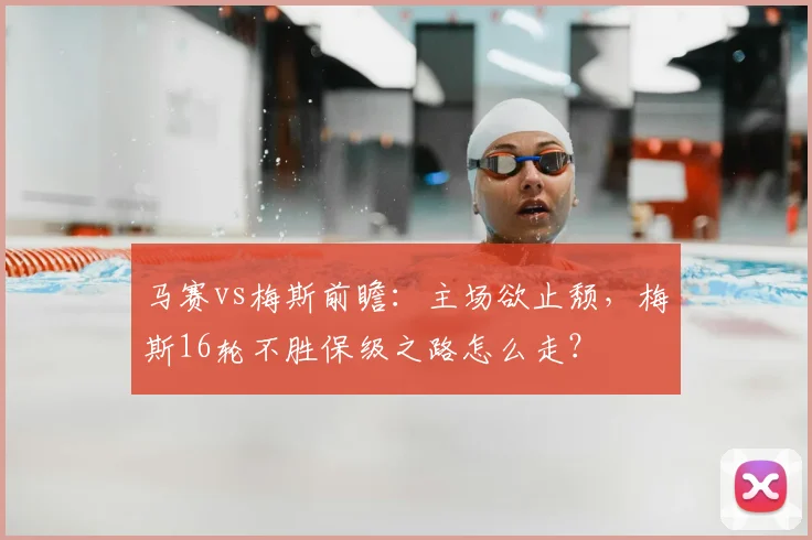 马赛vs梅斯前瞻：主场欲止颓，梅斯16轮不胜保级之路怎么走？